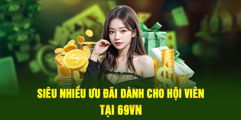 69VN siêu nhiều ưu đãi dành cho hội viên