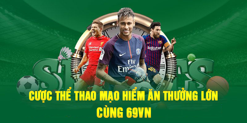 Cược thể thao mạo hiểm ăn thưởng lớn cùng 69VN
