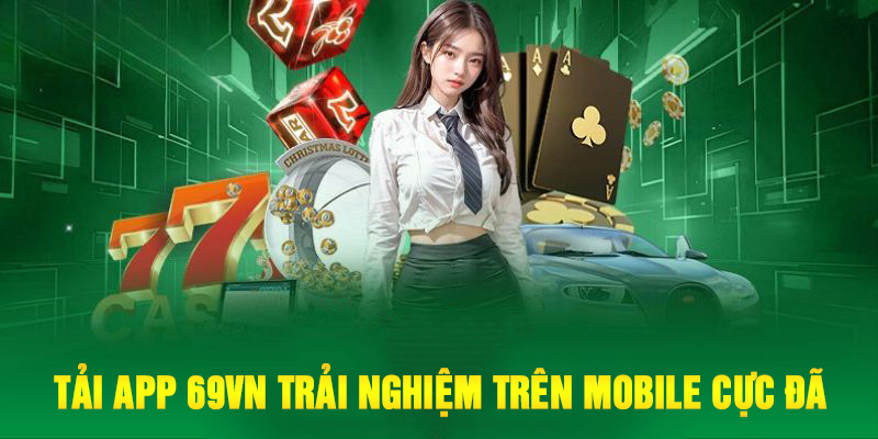 Tải app 69VN trải nghiệm game trên mobile cực đã