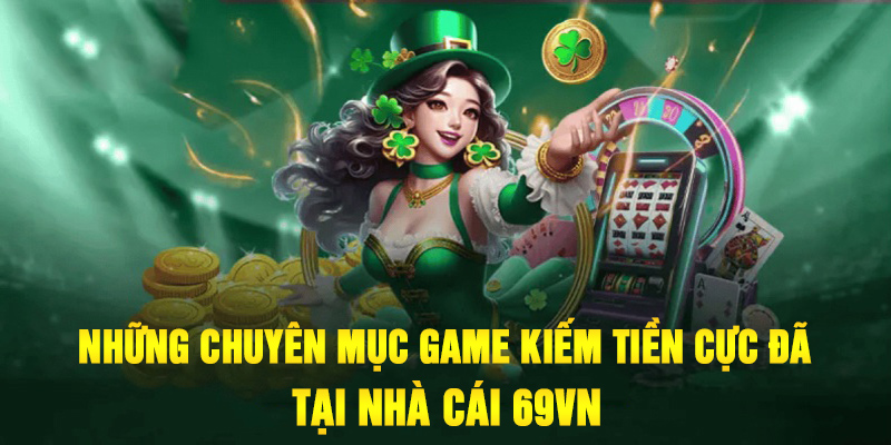 Top những chuyên mục game kiếm tiền cực đã tại 69VN