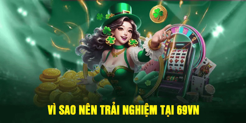 Vì sao nên trải nghiệm tại 69VN thay vì nhà cái khác?